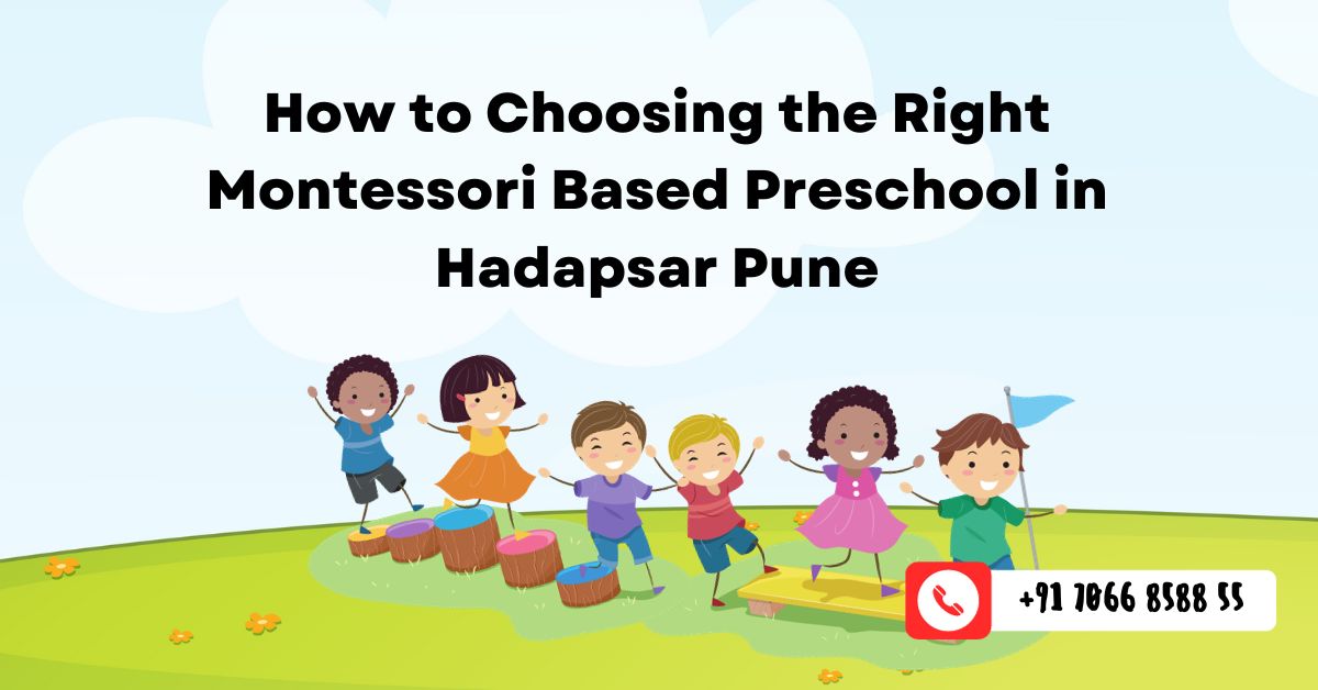 How to Choosing the Right Montessori Based Preschool in Hadapsar Pune