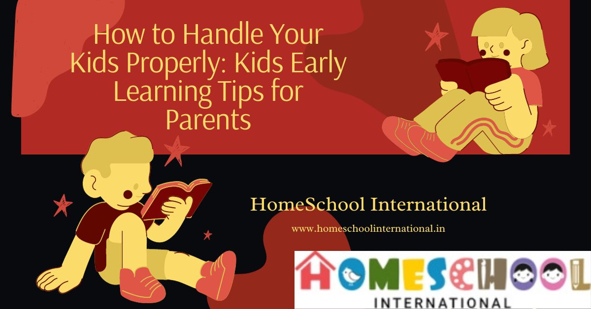 How to Handle Your Kids Properly: Kids Early Learning Tips for Parents