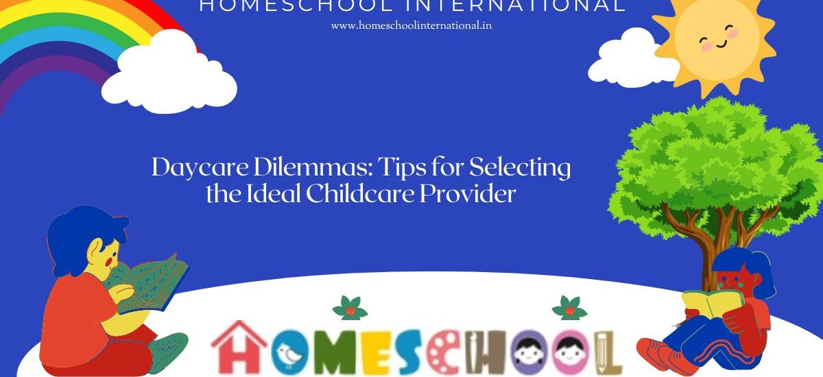 Daycare Dilemmas Tips for Selecting the Ideal Childcare Provider